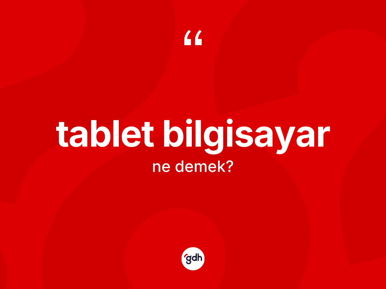 Tablet bilgisayar nedir? Tablet bilgisayarın TDK'ya göre anlamı nedir?