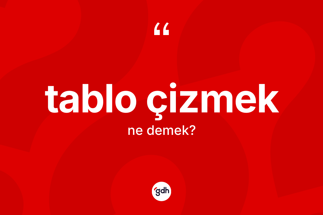 Tablo çizmek ifadesinin tanımı nedir? Tablo çizmek ifadesi nerede kullanılır?