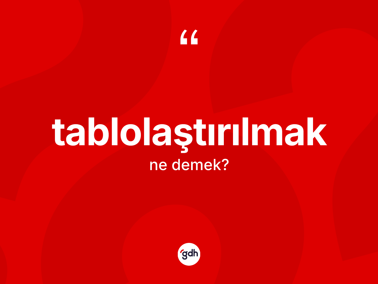 Tablolaştırılmak kelimesi nedir? Tablolaştırılmak kelimesinin TDK'ya göre açıklaması nedir?