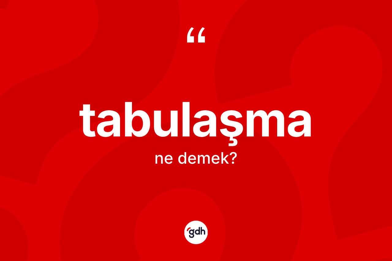 Tabulaşma kelimesi ne anlama gelir? Tabulaşmanın TDK'ya göre anlamı nedir?
