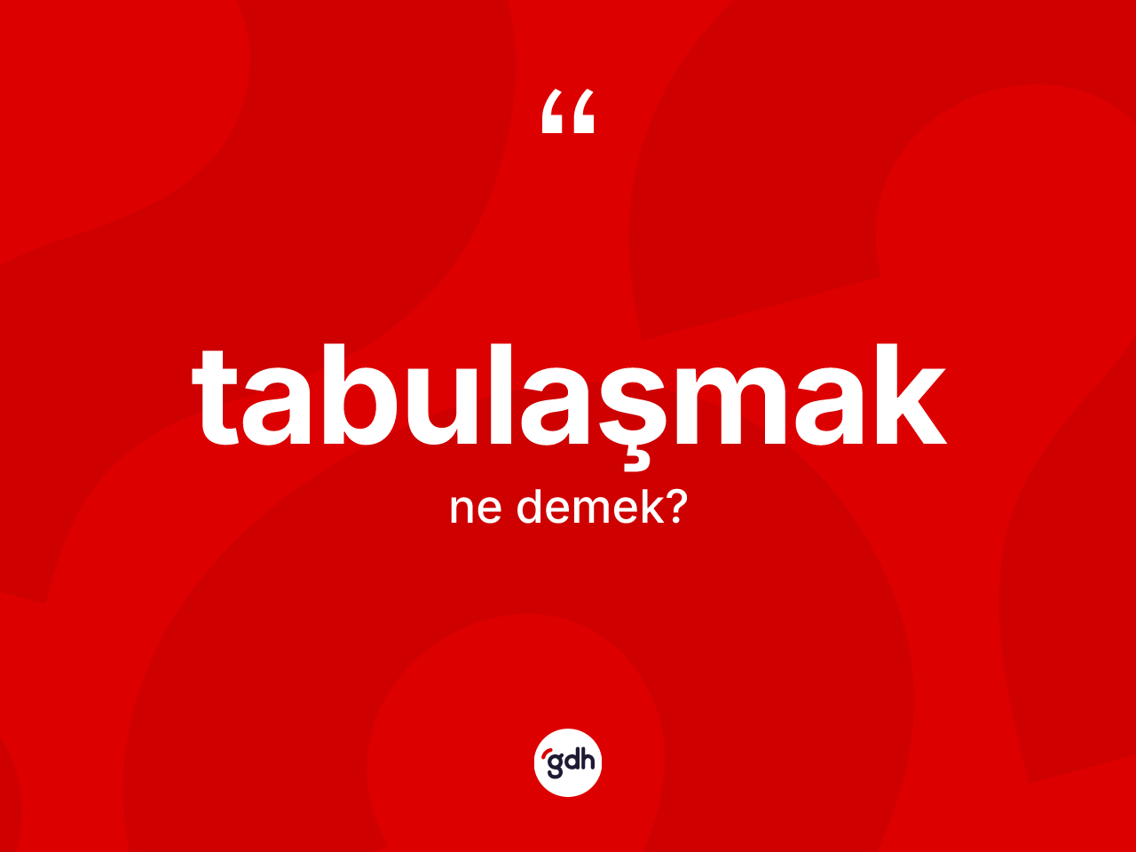Tabulaşmak kelimesinin sözlükteki tanımı nedir? Tabulaşmağın TDK'ya göre anlamı nedir?