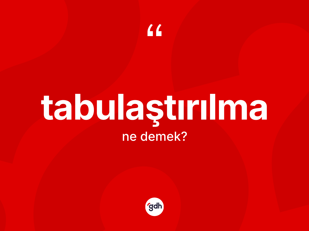 Tabulaştırılma ne demek? Tabulaştırılmanın TDK'ya göre anlamı nedir?
