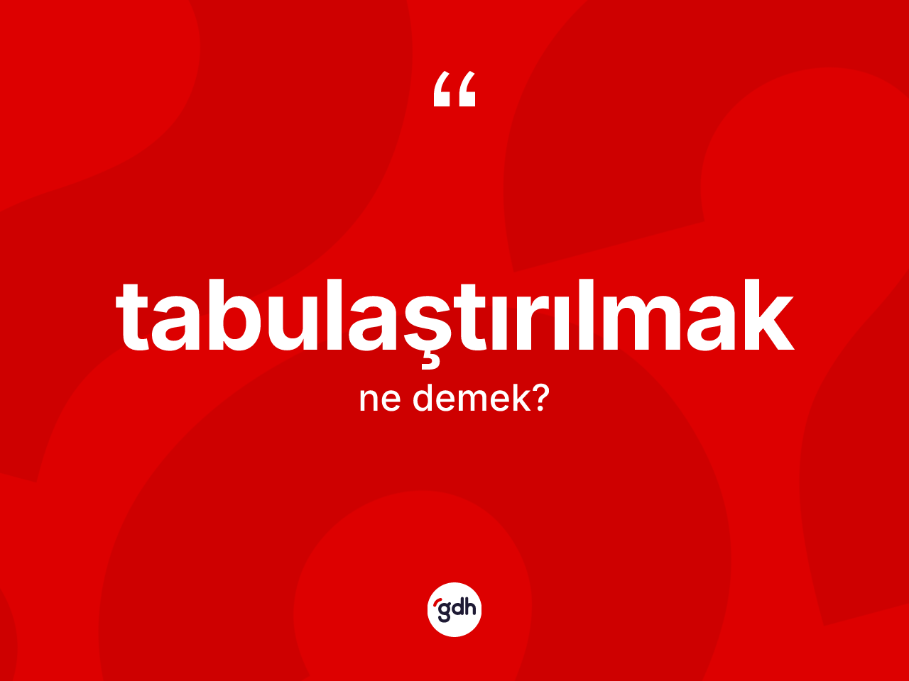 Tabulaştırılmak ne anlama gelir? Tabulaştırılmağın TDK'ya göre anlamı nedir?