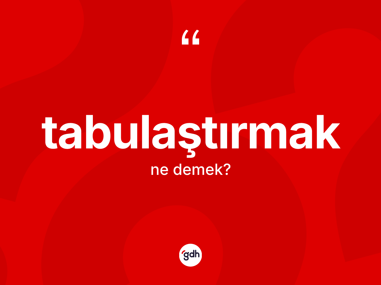 Tabulaştırmak kelimesi ne anlama gelir? Tabulaştırmağın TDK'ya göre anlamı nedir?