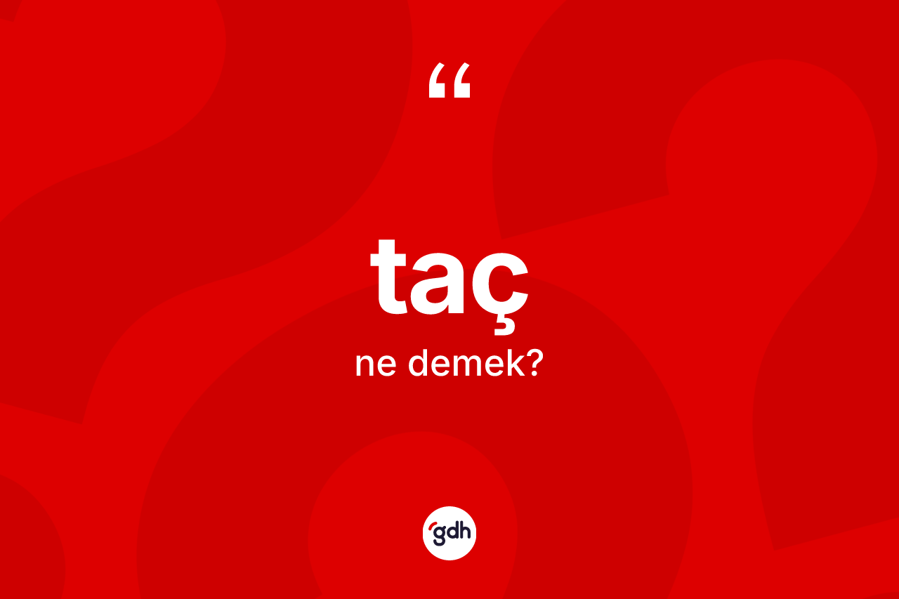 Taç kelimesi nedir? Taç kelimesinin TDK'ya göre açıklaması nedir?