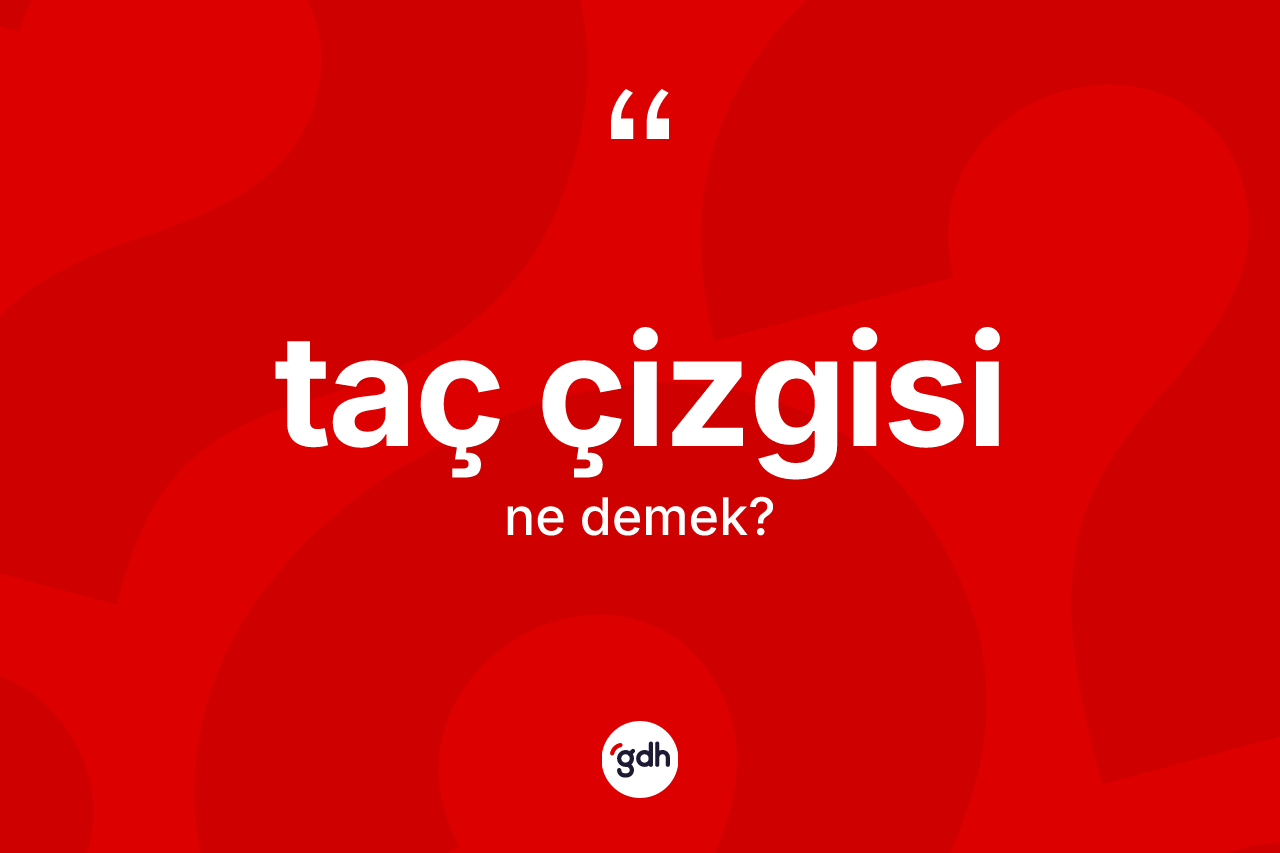 Taç çizgisi kelimesinin tanımı nedir? Taç çizgisinin kısaca tanımı nedir?