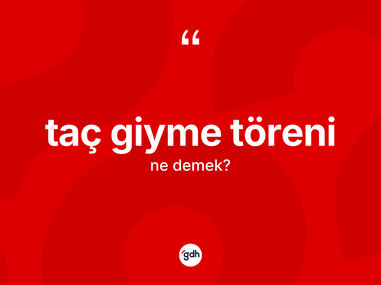 Taç giyme töreni nedir? Taç giyme töreninin TDK'ya göre anlamı nedir?