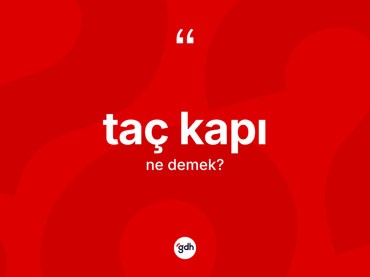 Taç kapı kelimesi ne anlama gelir? Taç kapı kelimesinin TDK anlamı nedir?