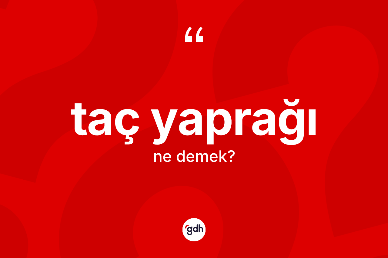 Taç yaprağı nedir? Taç yaprağının TDK'ya göre anlamı nedir?
