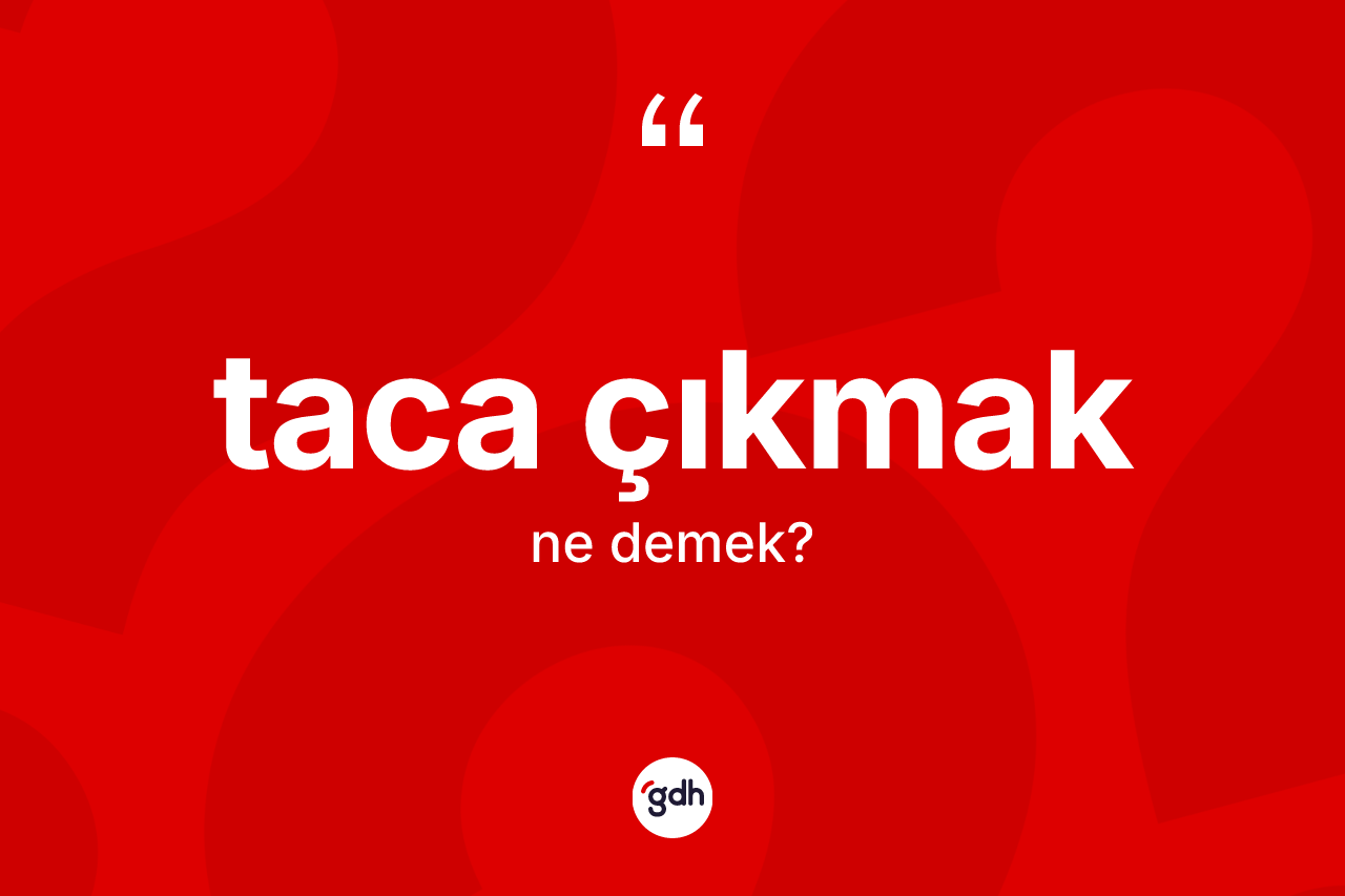 Taca çıkmak ifadesinin kısaca tanımı nedir? Taca çıkmak ifadesinin TDK'ya göre açıklaması nedir?