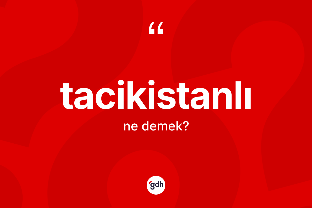 Tacikistanlı nedir? Tacikistanlı'nın halk arasındaki kullanımı nasıldır?