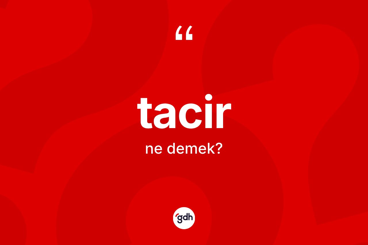 Tacir nedir? Tacirin kısaca tanımı nedir?