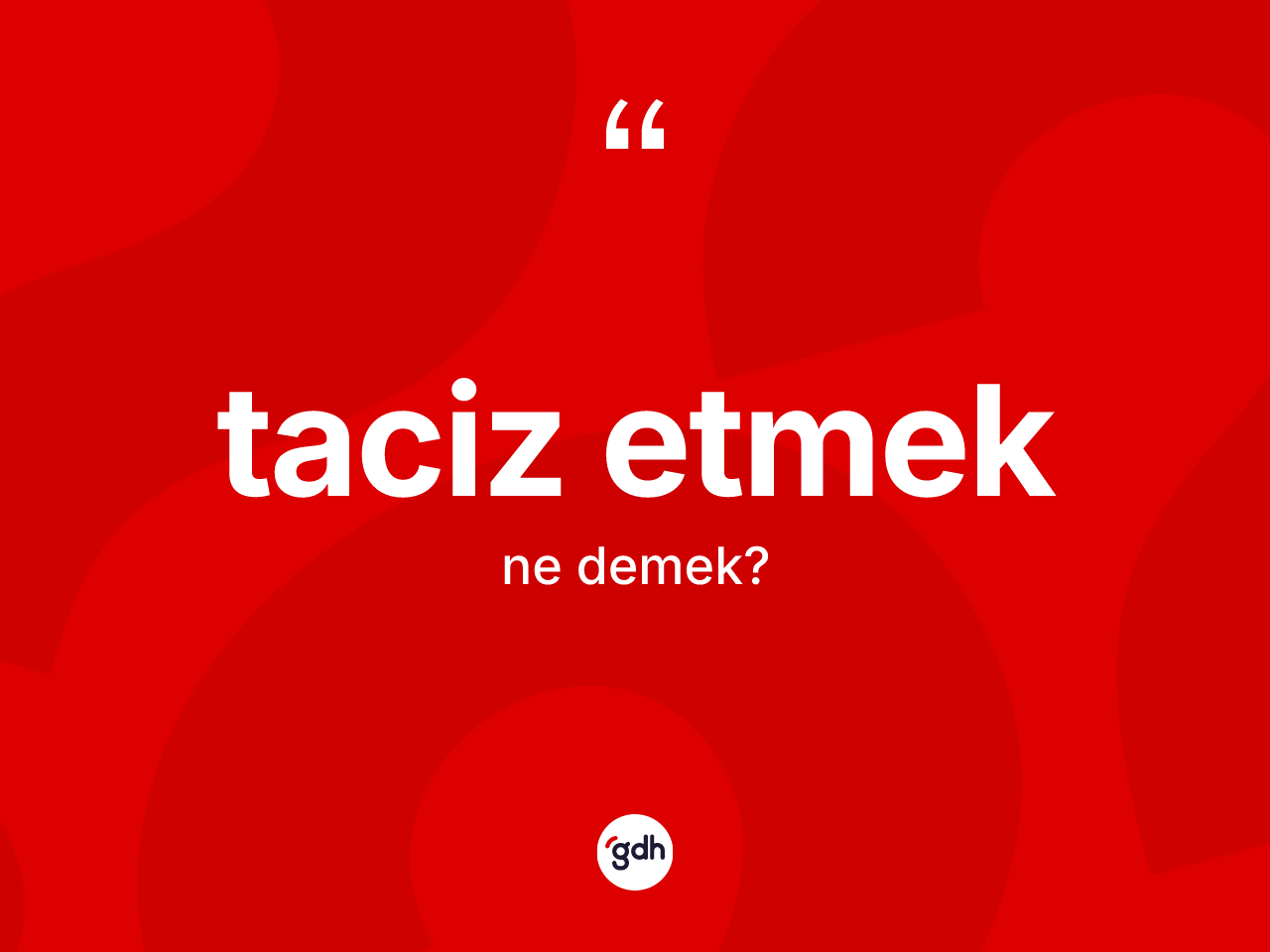 Taciz etmek ifadesinin tanımı nedir? Taciz etmek ifadesinin özellikleri nelerdir?