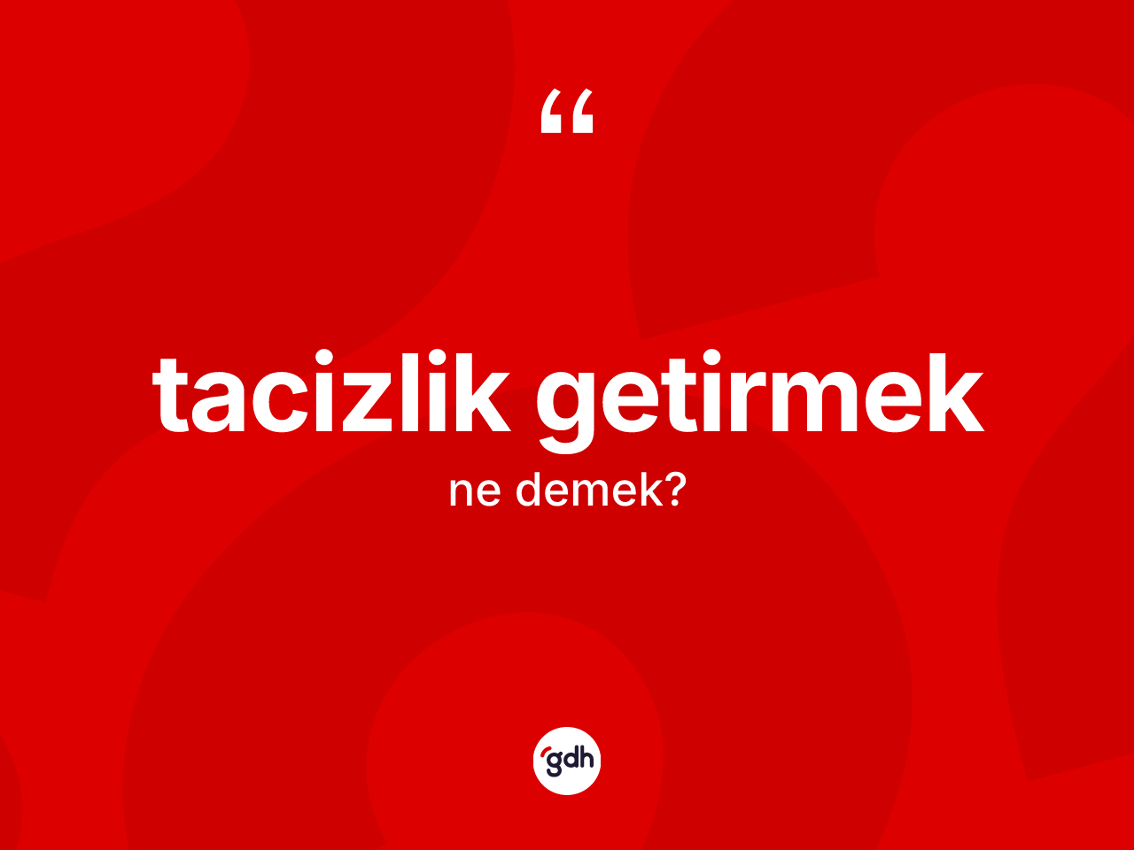 Tacizlik getirmek ifadesinin sözlükteki anlamı nedir? Tacizlik getirmek sözü nerede kullanılır?