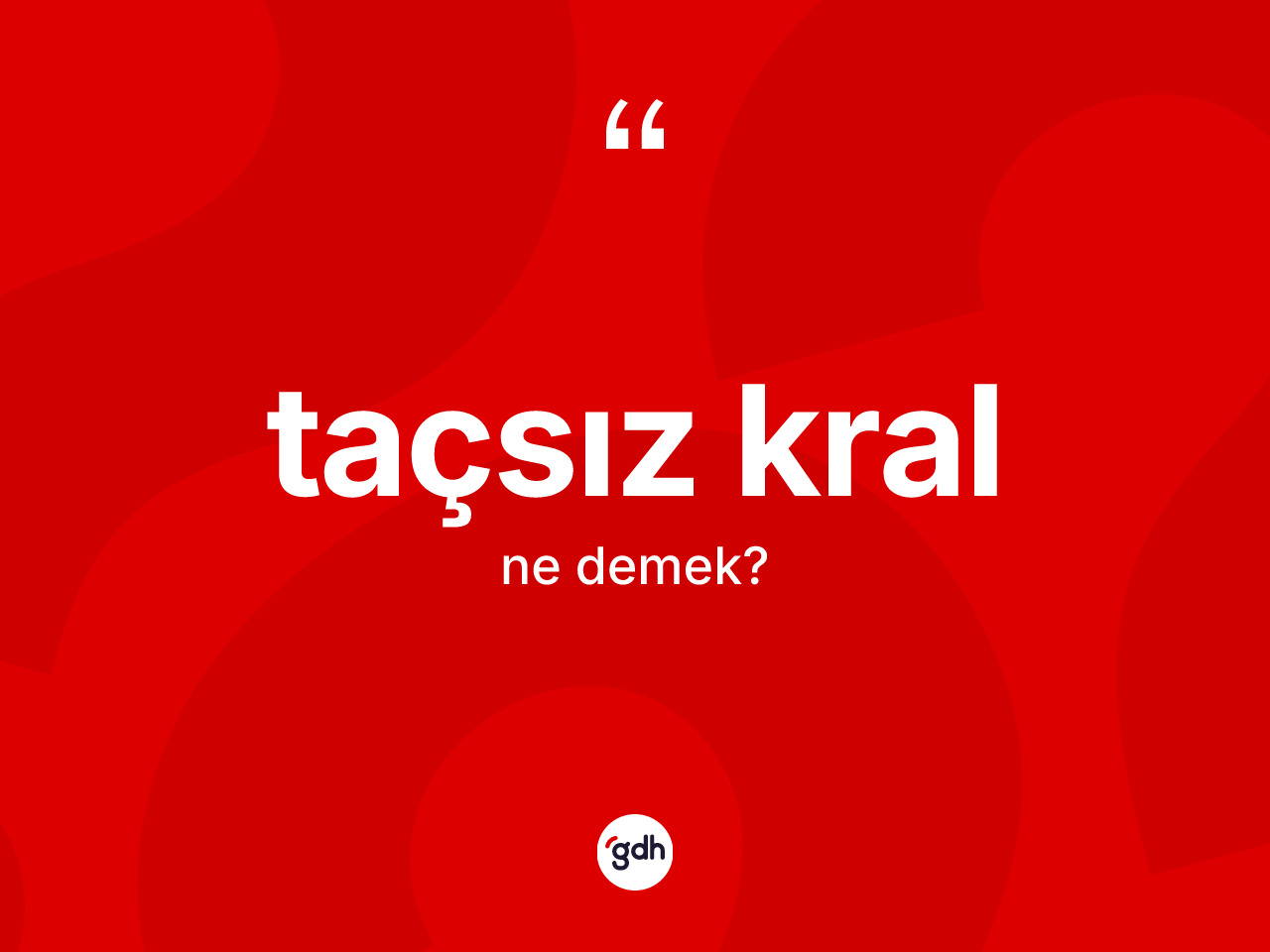 Taçsız kral kelimesi ne anlama gelir? Taçsız kralın sözlükteki anlamı nedir?