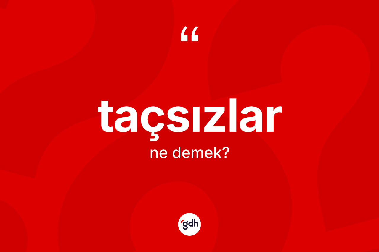 Taçsızlar kelimesi ne demek? Taçsızların TDK'ya göre anlamı nedir?