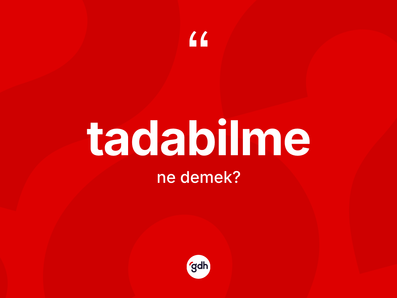 Tadabilme kelimesinin sözlükteki tanımı nedir? Tadabilmenin TDK'ya göre anlamı nedir?