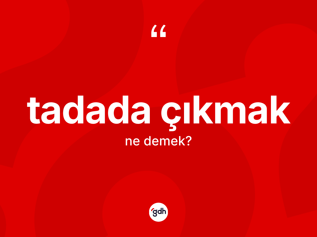 Tadada çıkmak ne anlama gelir? Tadada çıkmak ifadesi nerede kullanılır?