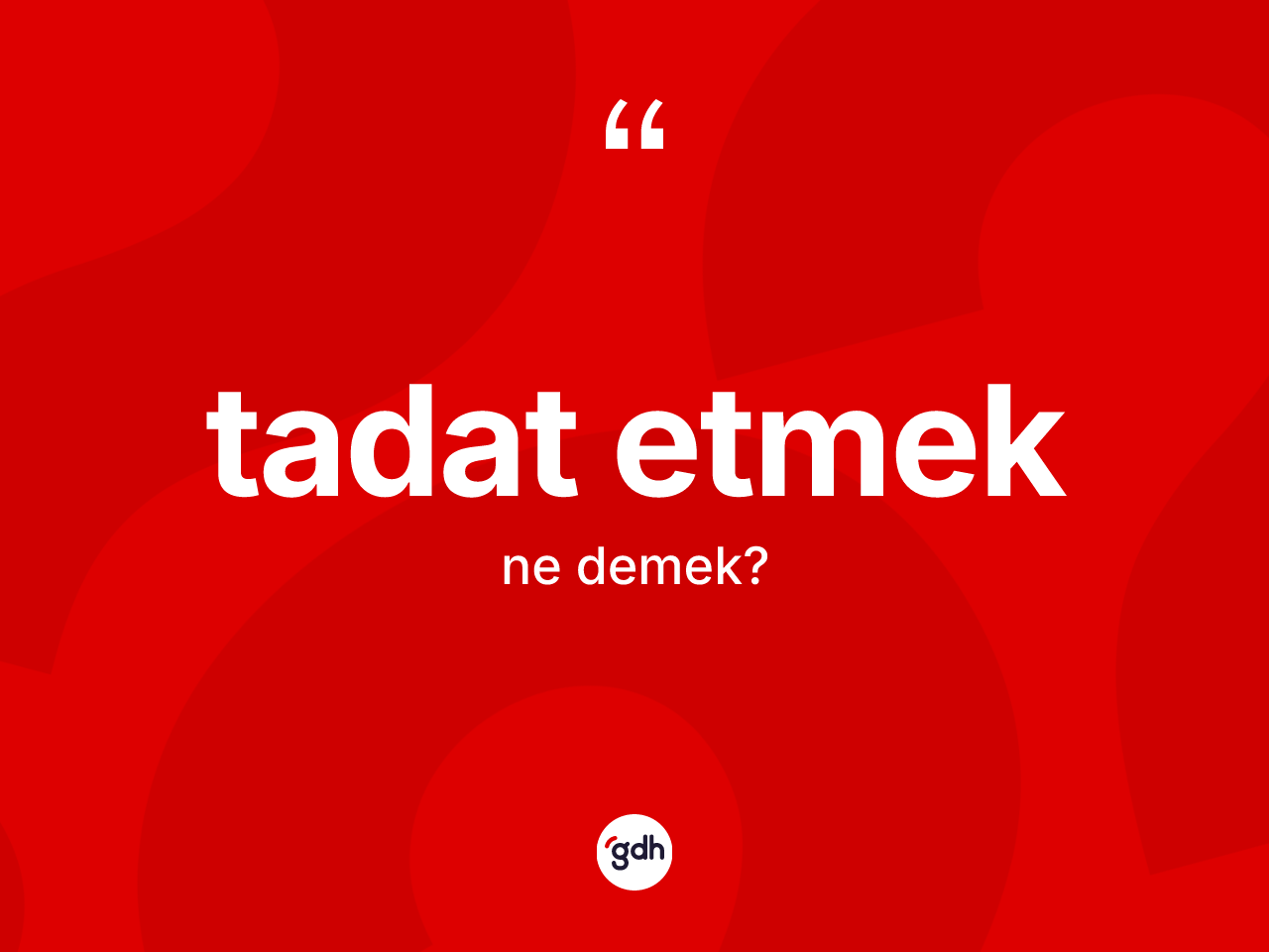 Tadat etmek ne anlama gelir? Tadat etmek ifadesi nerede kullanılır?