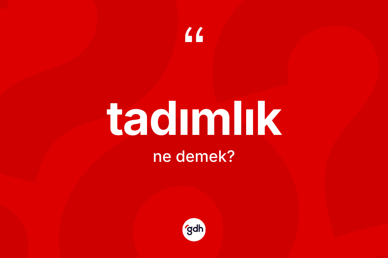 Tadımlık kelimesi nedir? Tadımlık kelimesinin kaç farklı anlamı var?