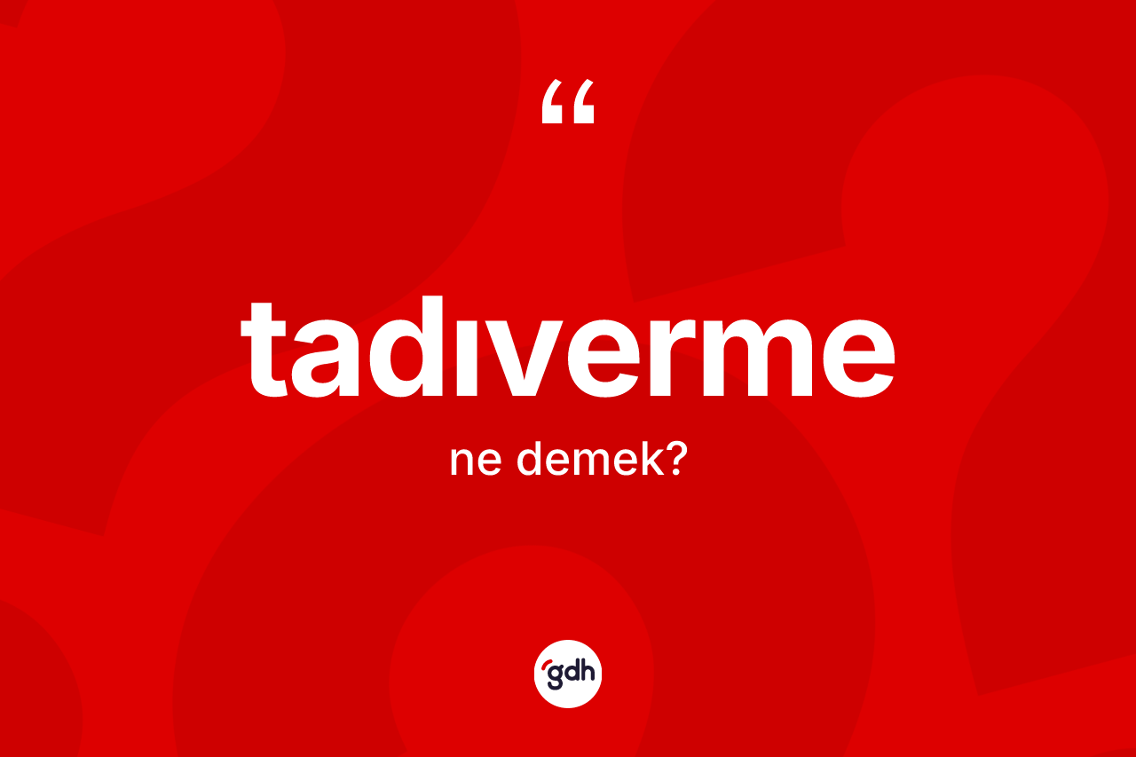 Tadıverme kelimesinin sözlükteki tanımı nedir? Tadıvermenin TDK'ya göre anlamı nedir?