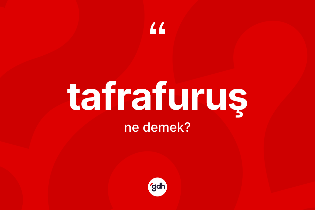 Tafrafuruş kelimesinin tanımı nedir? Tafrafuruş kelimesinin kaç farklı anlamı var?