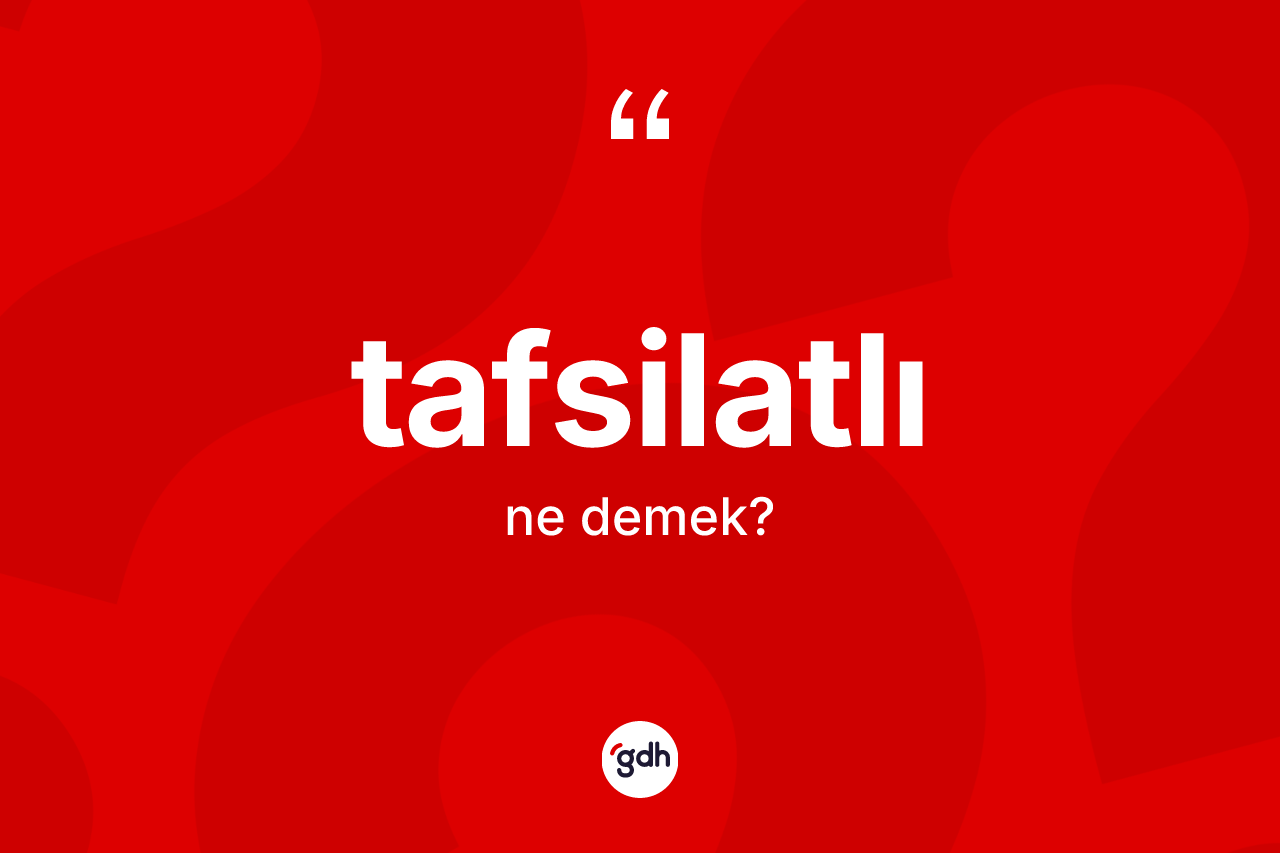 Tafsilatlı kelimesi nedir? Tafsilatlının halk arasındaki kullanımı nasıldır?