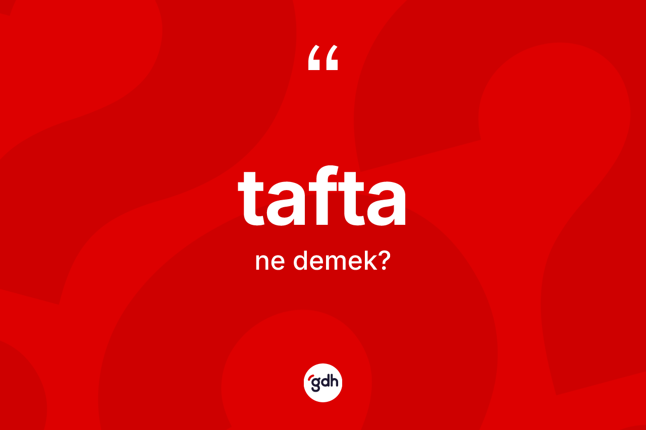 Tafta kelimesi nedir? Taftanın TDK'ya göre anlamı nedir?