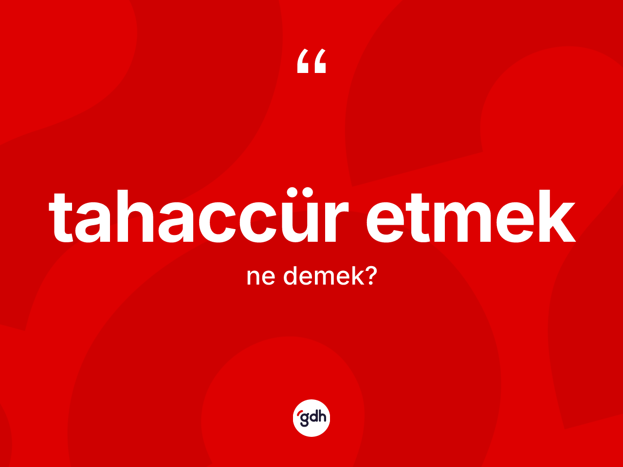 Tahaccür etmek ifadesinin anlamı nedir? Tahaccür etmek ifadesinin özellikleri nelerdir?