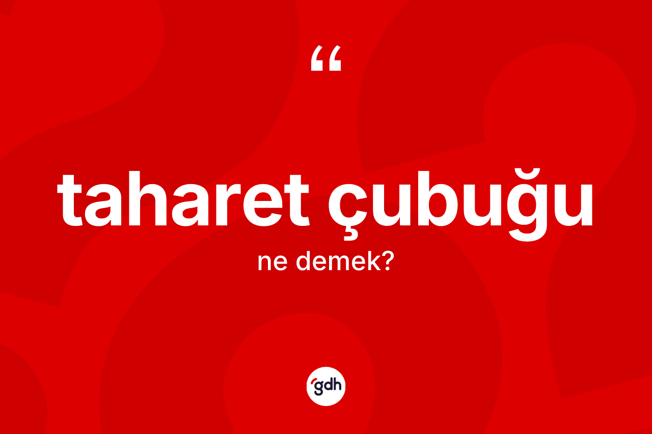 Taharet çubuğu kelimesinin sözlükteki tanımı nedir? Taharet çubuğu kelimesinin özellikleri nelerdir?