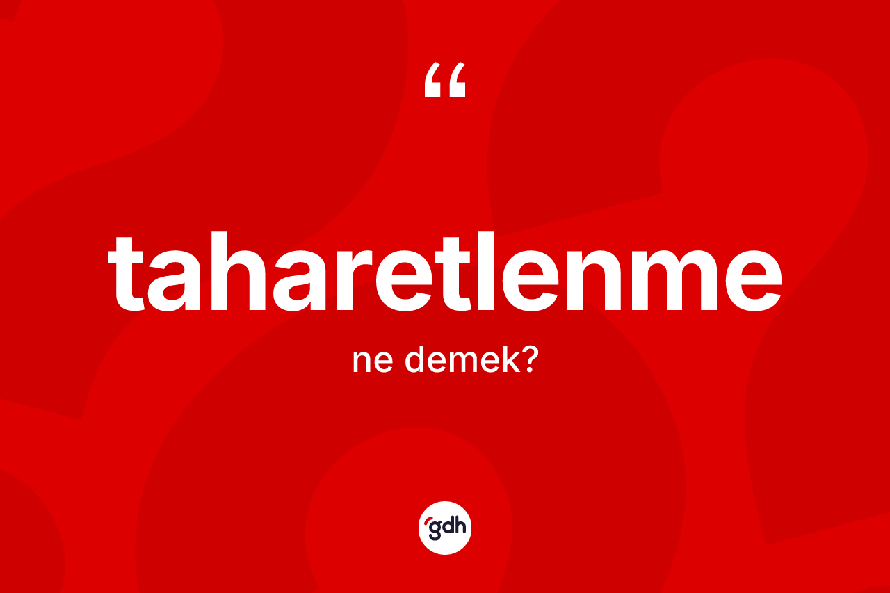 Taharetlenme kelimesinin tanımı nedir? Taharetlenmenin sözlükteki anlamı nedir?