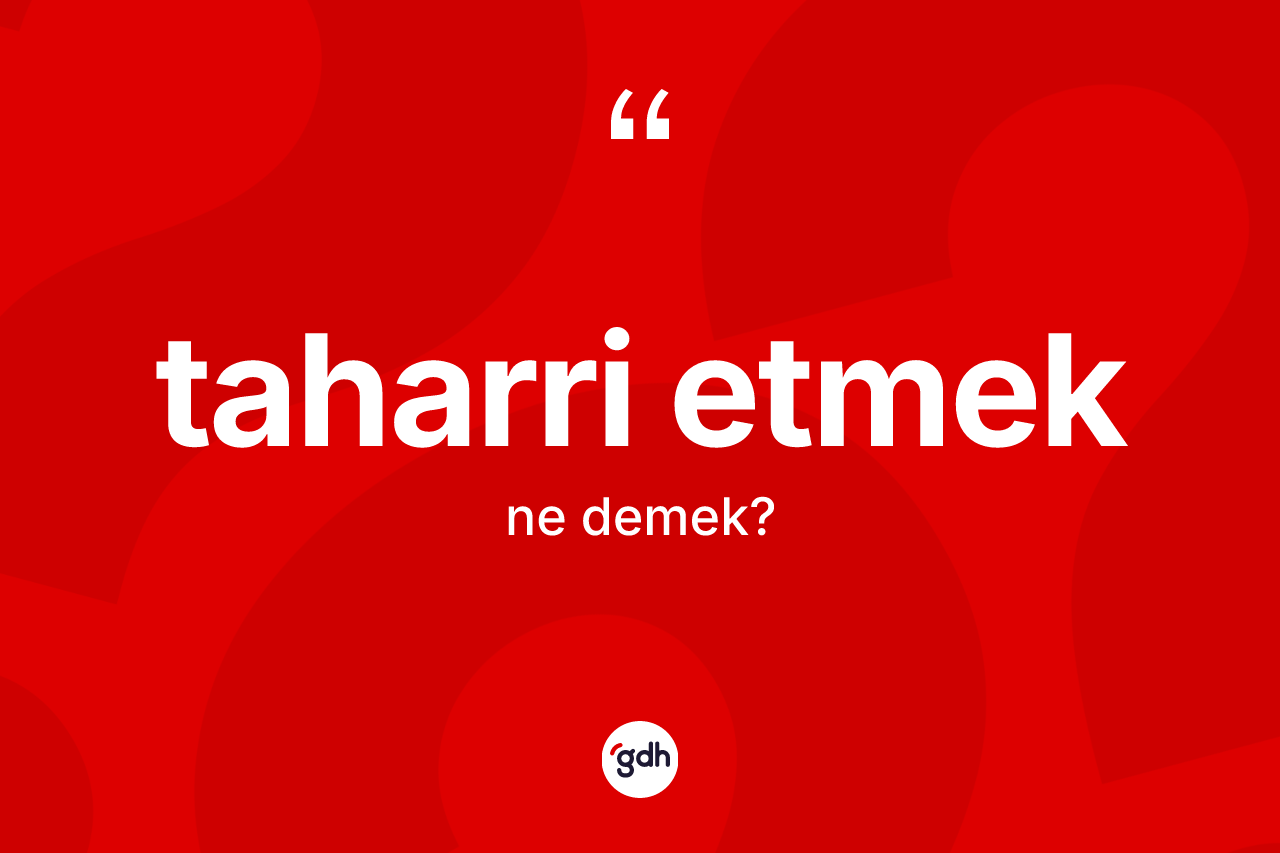 Taharri etmek ifadesinin anlamı nedir? Taharri etmek ifadesinin TDK tanımı nedir?
