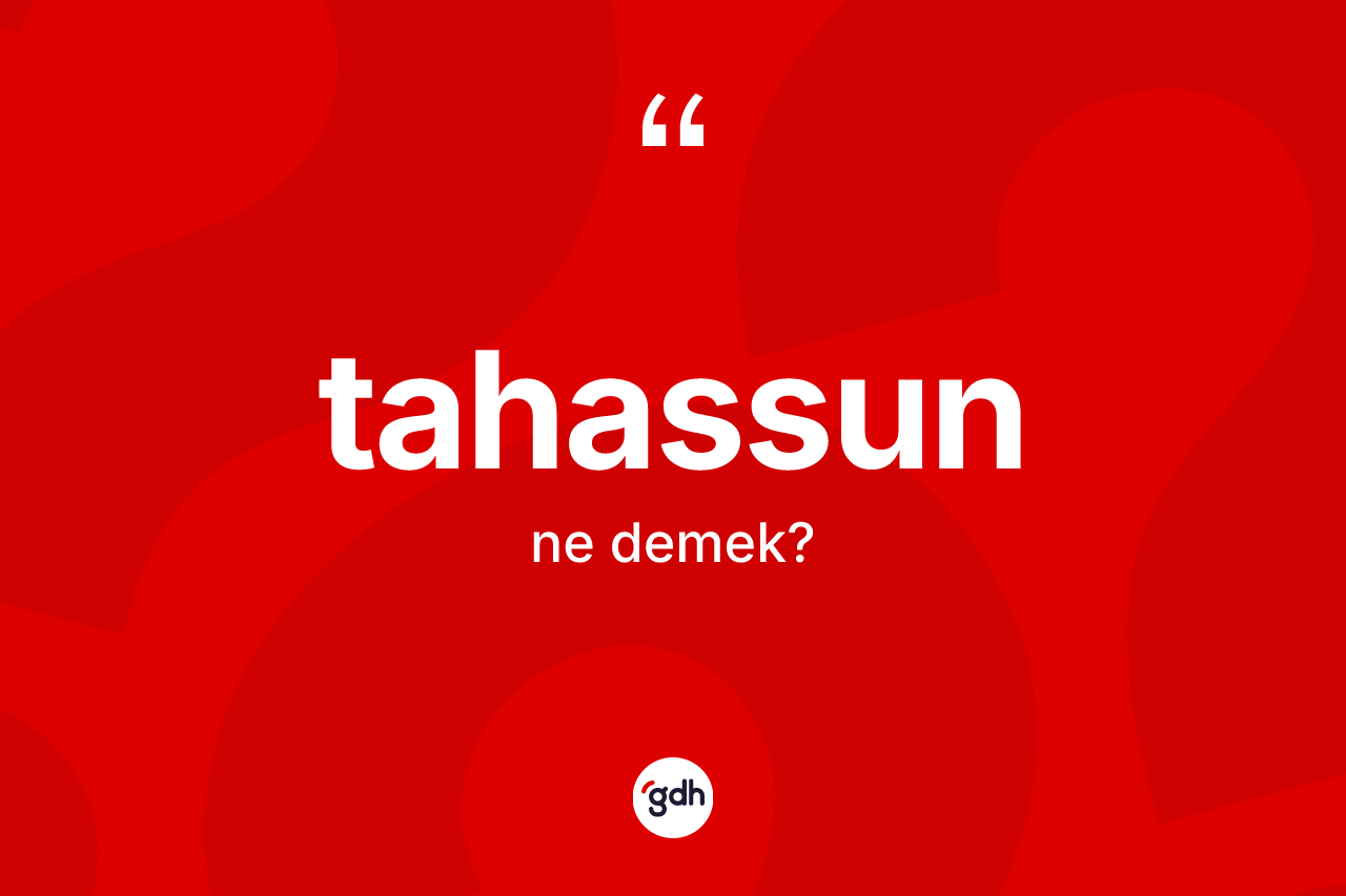 Tahassun kelimesi ne anlama gelir? Tahassun kelimesinin kaç farklı anlamı var?