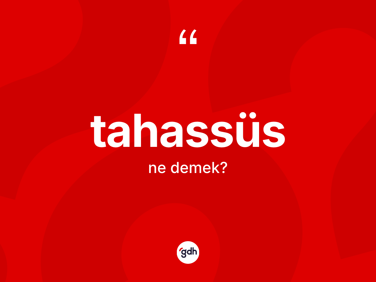 Tahassüs kelimesi ne demek? Tahassüs kelimesinin kaç farklı anlamı var?