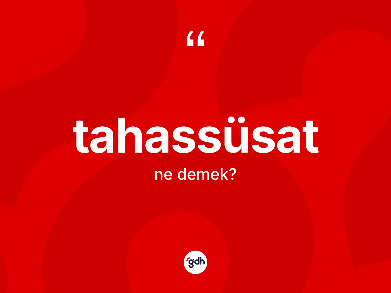 Tahassüsat kelimesinin tanımı nedir? Tahassüsatın sözlükteki anlamı nedir?