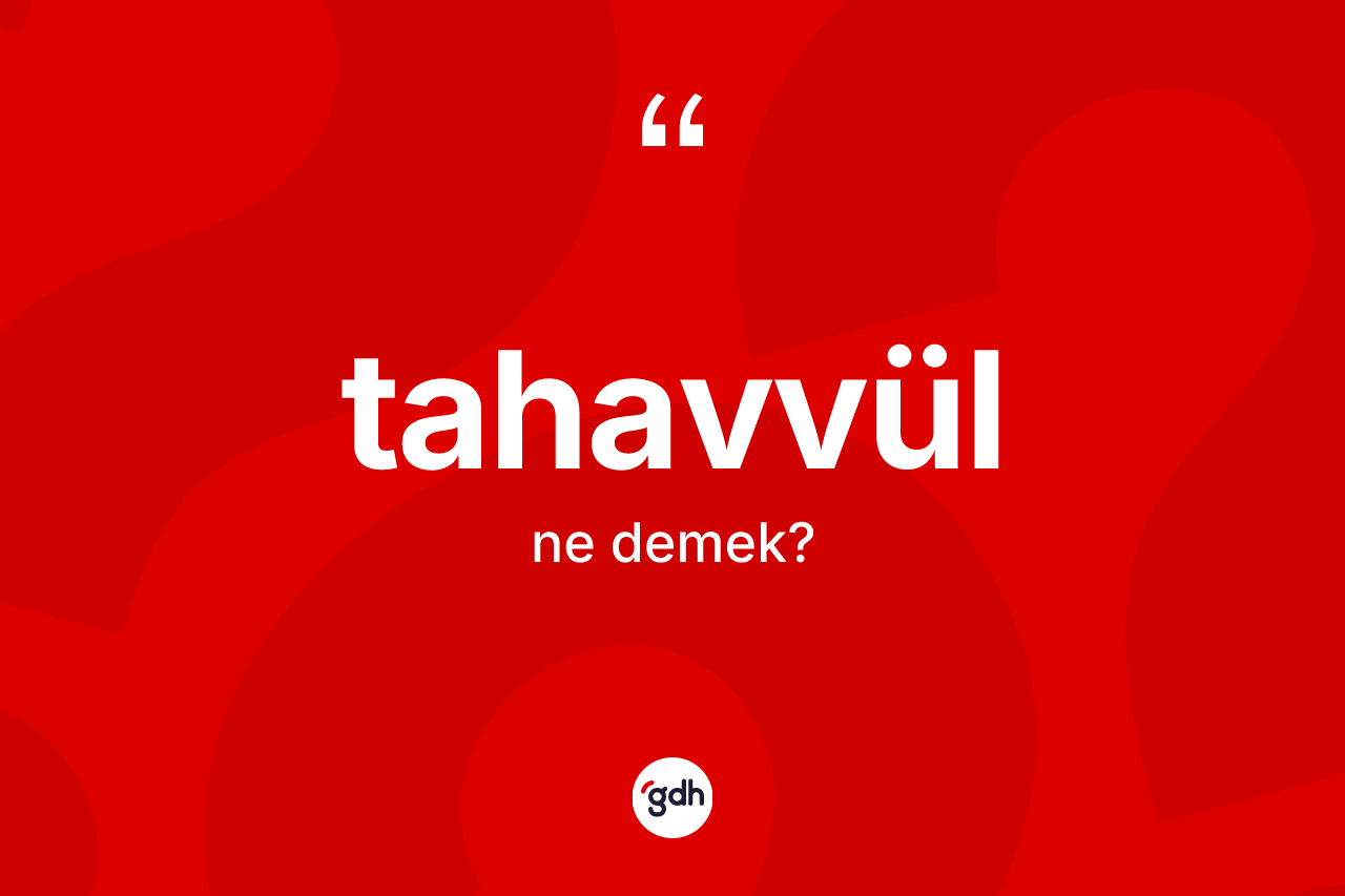 Tahavvül kelimesinin tanımı nedir? Tahavvülün halk arasındaki kullanımı nasıldır?