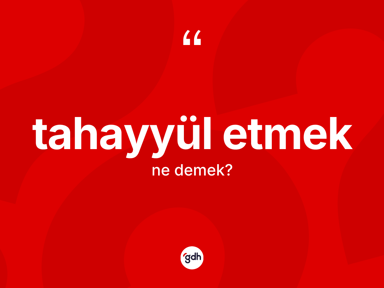 Tahayyül etmek ne anlama gelir? Tahayyül etmek ifadesi nerede kullanılır?