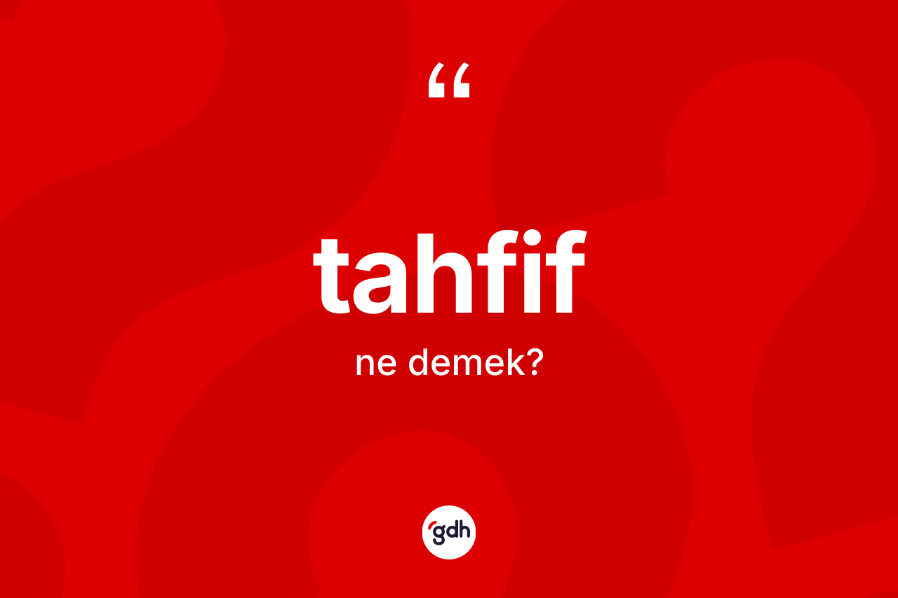 Tahfif kelimesi nedir? Tahfif kelimesinin TDK'ya göre açıklaması nedir?
