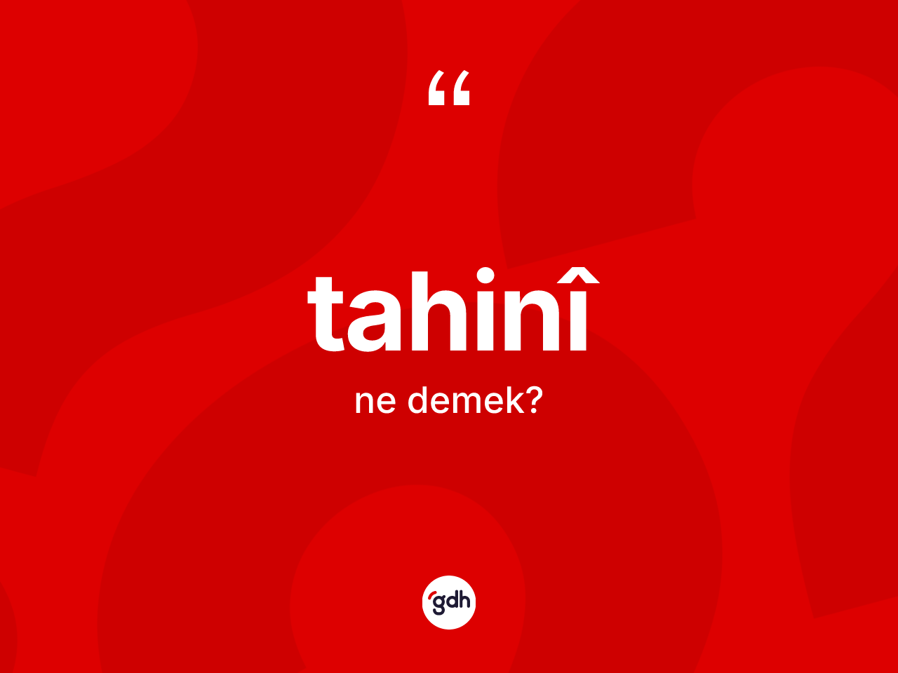 Tahinî kelimesinin anlamı nedir? Tahinîin kısaca tanımı nedir?