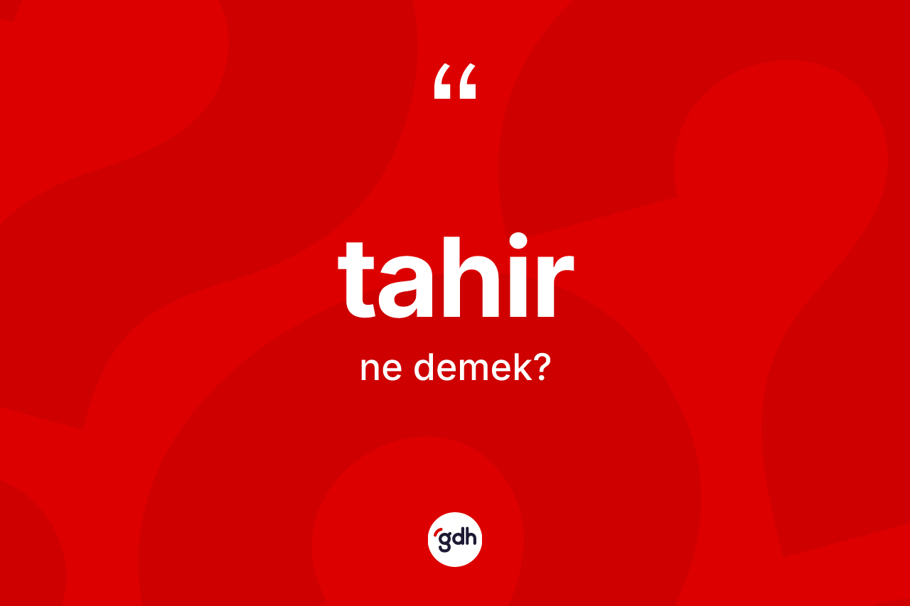 Tahir kelimesinin anlamı nedir? Tahirin halk arasındaki kullanımı nasıldır?