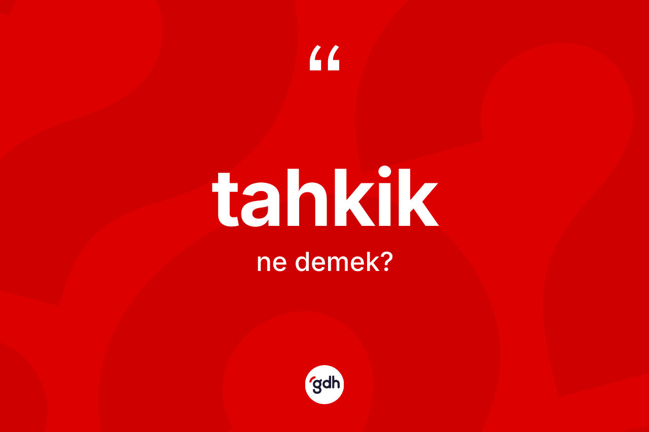 Tahkik kelimesinin sözlükteki tanımı nedir? Tahkik kelimesinin özellikleri nelerdir?
