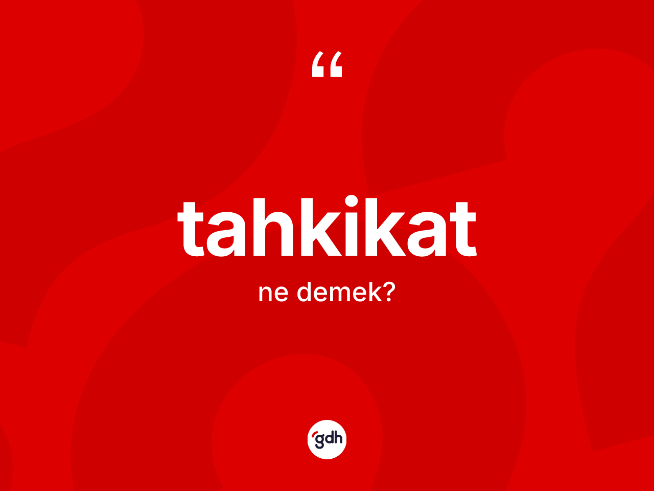 Tahkikat kelimesi nedir? Tahkikatın sözlükteki anlamı nedir?