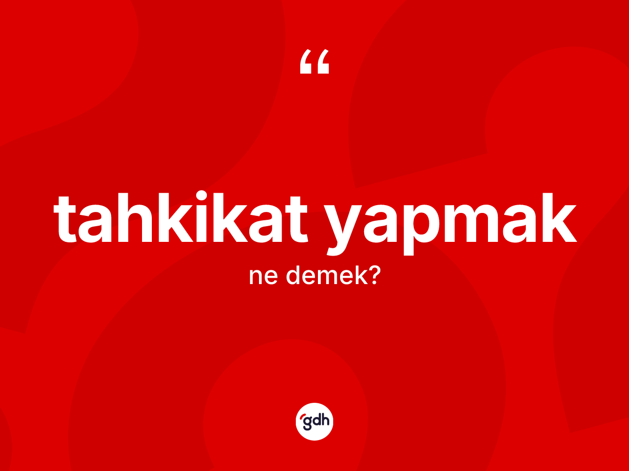 Tahkikat yapmak ifadesinin sözlükteki anlamı nedir? Tahkikat yapmak ifadesinin özellikleri nelerdir?