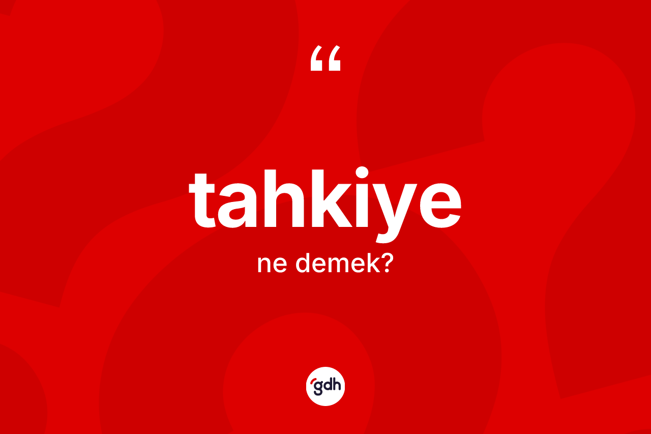 Tahkiye kelimesinin tanımı nedir? Tahkiyenin TDK'ya göre anlamı nedir?