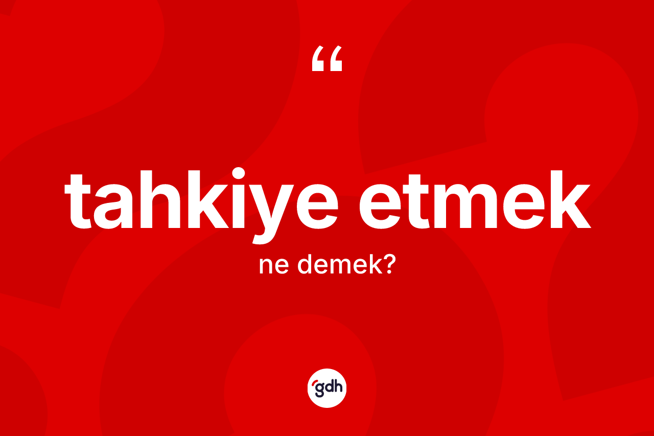Tahkiye etmek ifadesinin anlamı nedir? Tahkiye etmek ifadesinin TDK anlamı nedir?