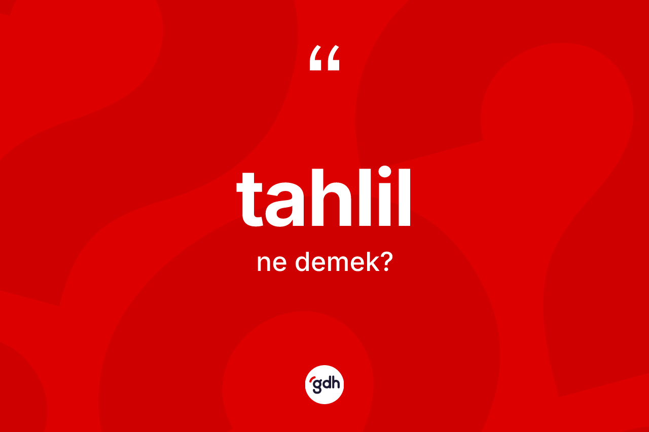 Tahlil nedir? Tahlil kelimesinin TDK'ya göre açıklaması nedir?