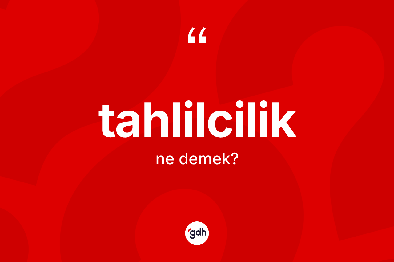 Tahlilcilik kelimesi nedir? Tahlilciliğin kısaca tanımı nedir?