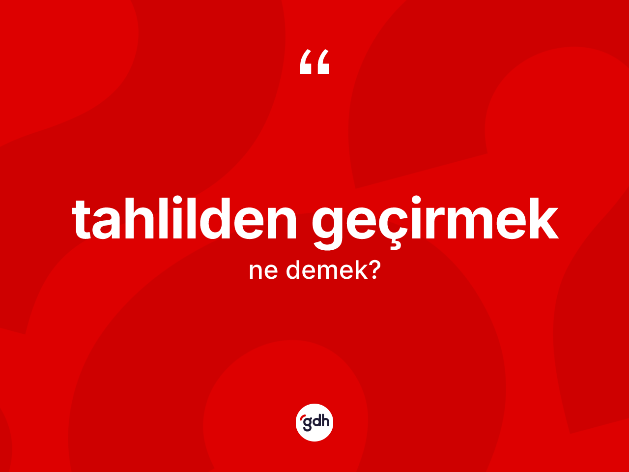 Tahlilden geçirmek ifadesinin tanımı nedir? Tahlilden geçirmek ifadesi hangi durumlarda kullanılır?