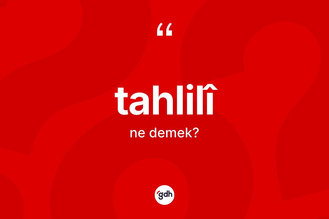 Tahlilî kelimesi ne anlama gelir? Tahlilîin halk arasındaki kullanımı nasıldır?