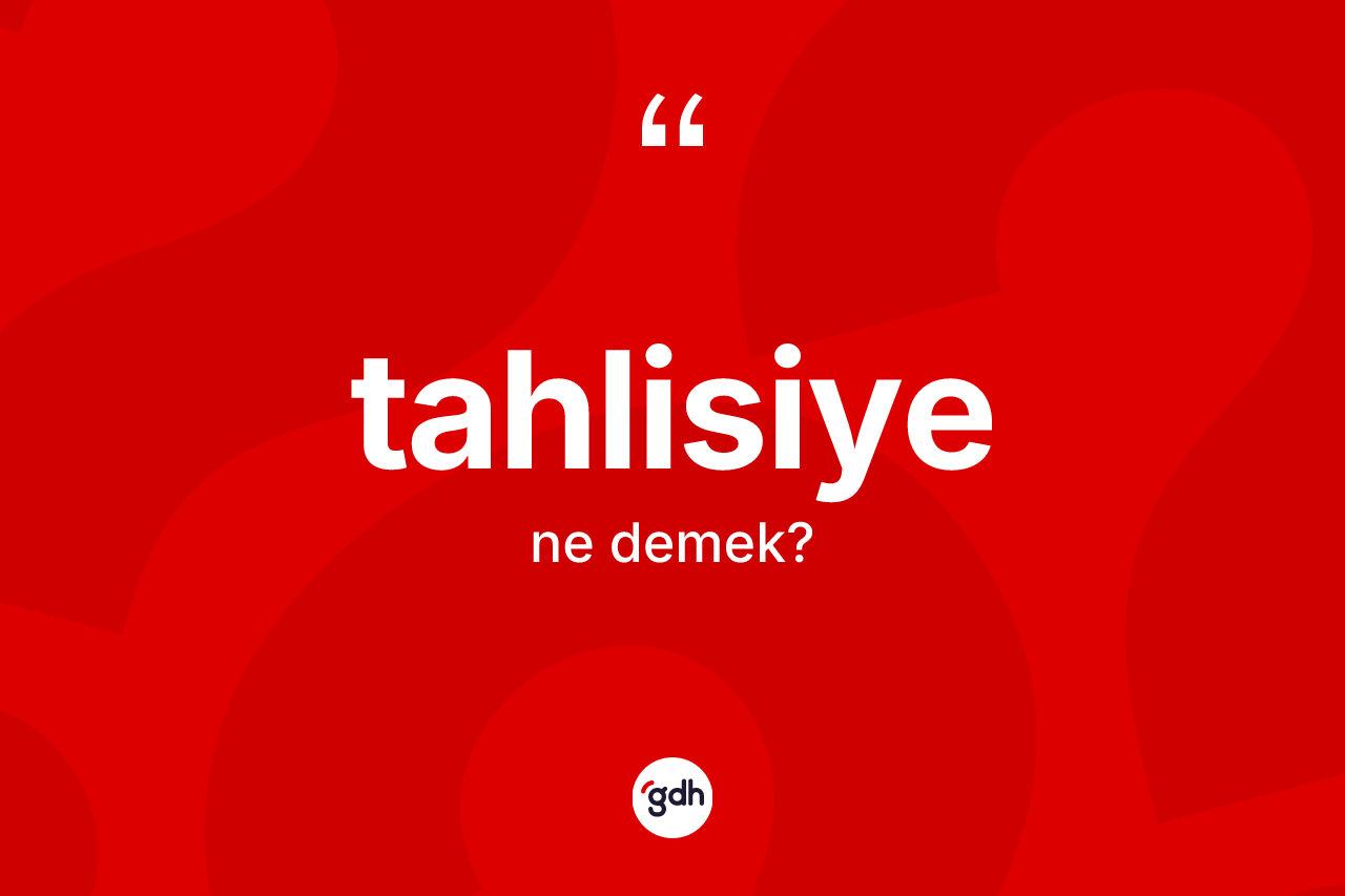 Tahlisiye nedir? Tahlisiyenin TDK'ya göre anlamı nedir?